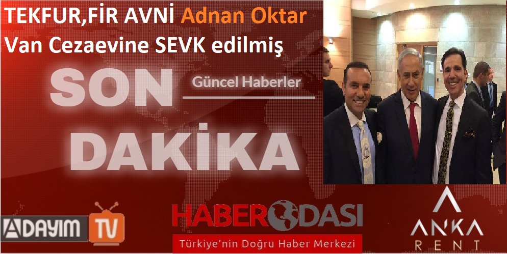 TEKFUR , FİR AVNİ , şiar'sız şuur'suz Adnan Oktar VAN CEZA EVİNE SEVK EDİLDİ